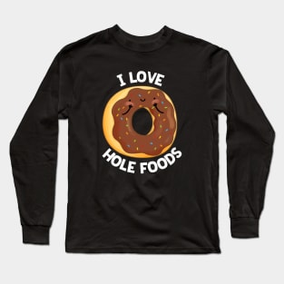 I Love Hole Foods Cute Donut Pun Long Sleeve T-Shirt